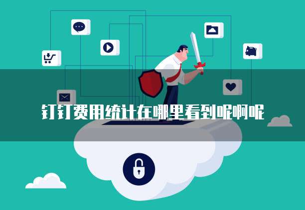 钉钉费用统计在哪里看到呢啊呢