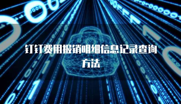 钉钉费用报销明细信息记录查询方法
