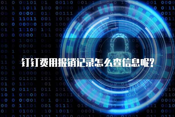  钉钉费用报销记录怎么查信息呢?