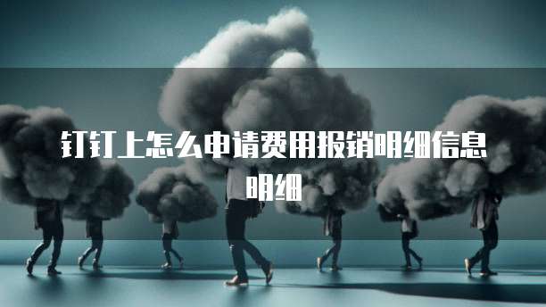 钉钉上怎么申请费用报销明细信息明细