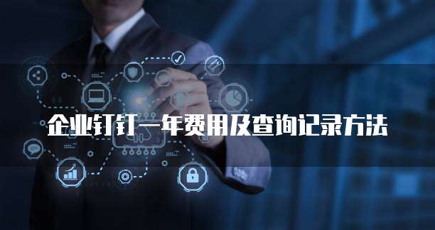 企业钉钉一年费用及查询记录方法