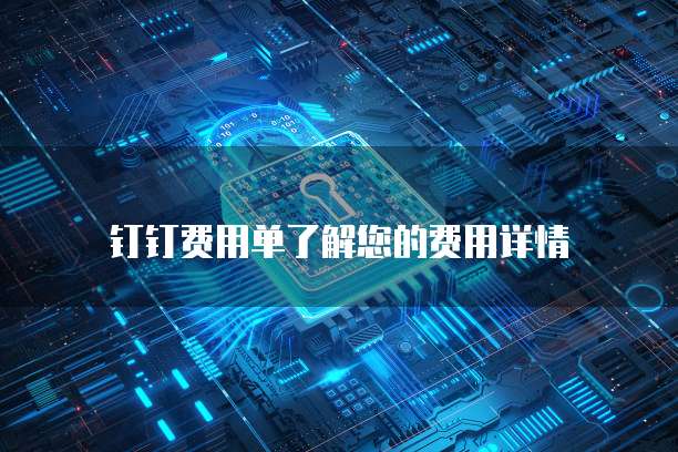 钉钉费用单了解您的费用详情