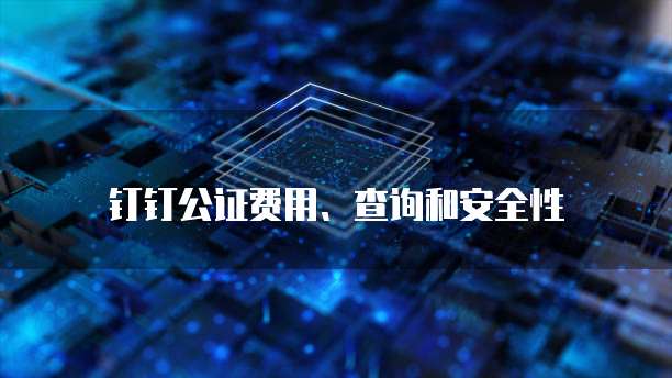 钉钉公证费用、查询和安全性