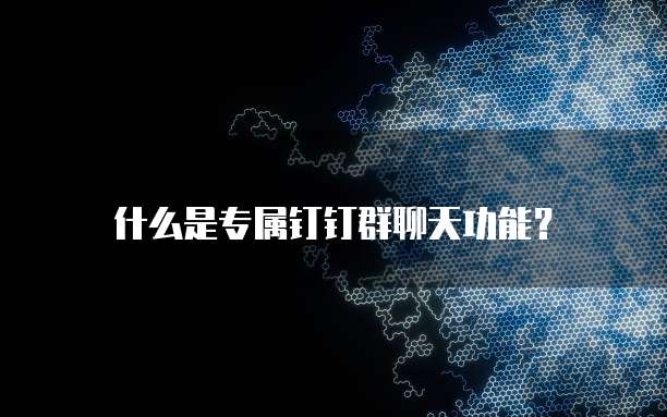什么是专属钉钉群聊天功能?