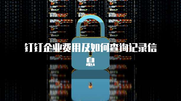 钉钉企业费用及如何查询记录信息