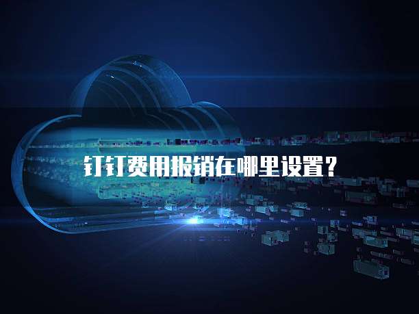 钉钉费用报销在哪里设置?