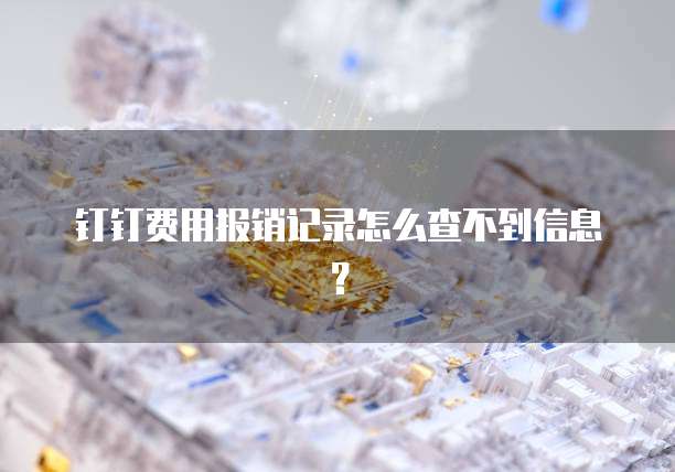 钉钉费用报销记录怎么查不到信息?