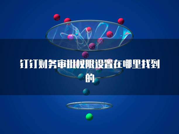 钉钉财务审批权限设置在哪里找到的