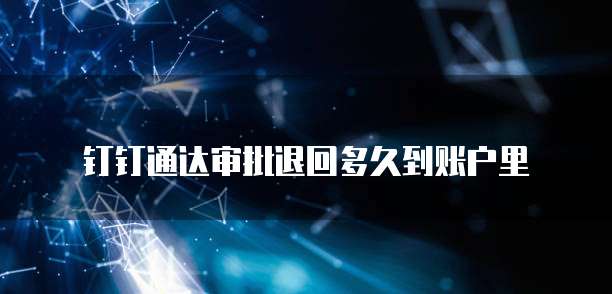 钉钉通达审批退回多久到账户里
