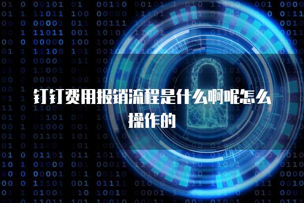 钉钉费用报销流程是什么啊呢怎么操作的