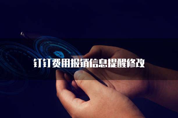 钉钉费用报销信息提醒修改