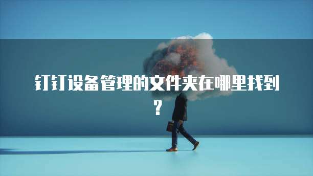 钉钉设备管理的文件夹在哪里找到?