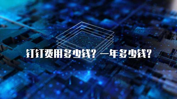 钉钉费用多少钱?一年多少钱?