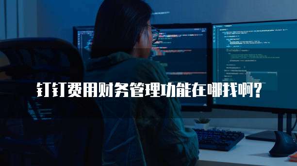 钉钉费用财务管理功能在哪找啊?
