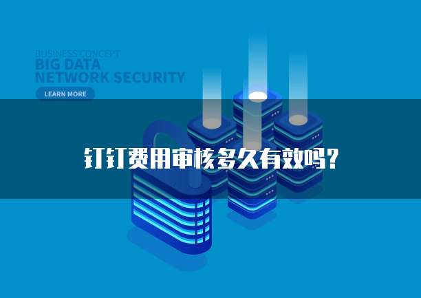 钉钉费用审核多久有效吗?