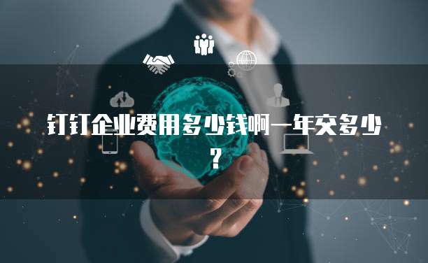 钉钉企业费用多少钱啊一年交多少?