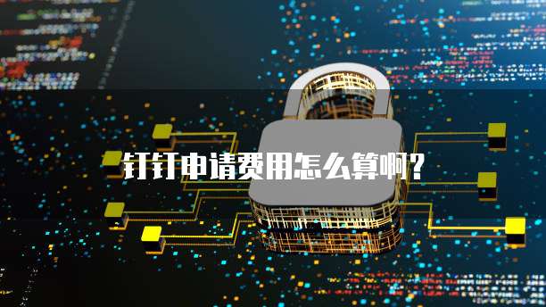 钉钉申请费用怎么算啊?