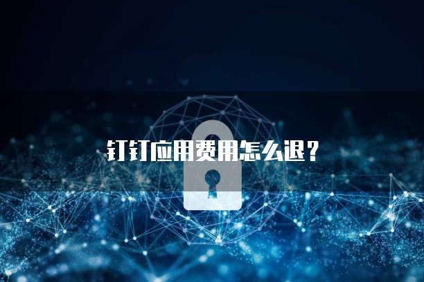 钉钉应用费用怎么退?
