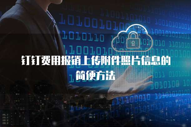 钉钉费用报销上传附件照片信息的简便方法