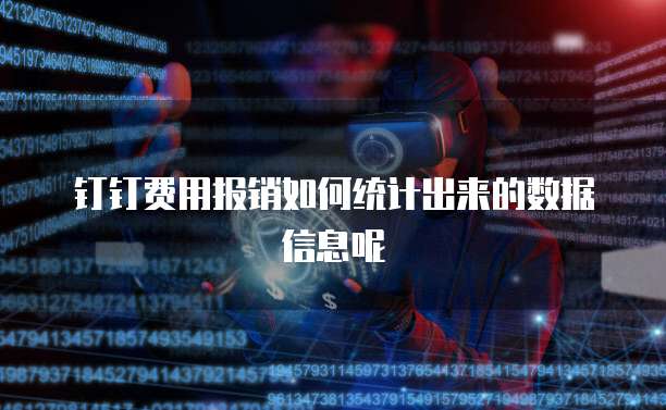 钉钉费用报销如何统计出来的数据信息呢