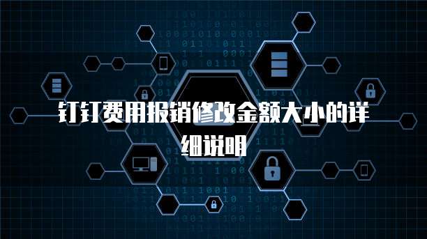 钉钉费用报销修改金额大小的详细说明