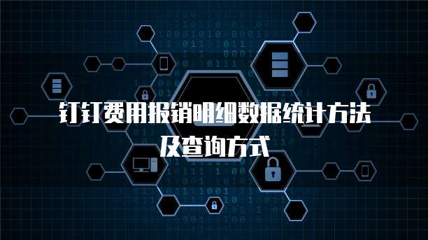 钉钉费用报销明细数据统计方法及查询方式