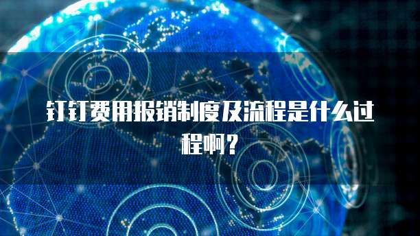钉钉费用报销制度及流程是什么过程啊?