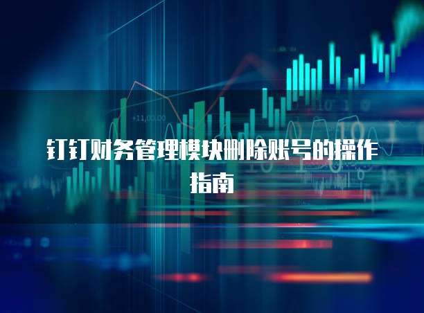 钉钉财务管理模块删除账号的操作指南