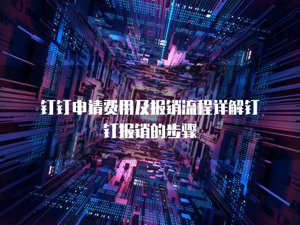  钉钉申请费用及报销流程详解钉钉报销的步骤