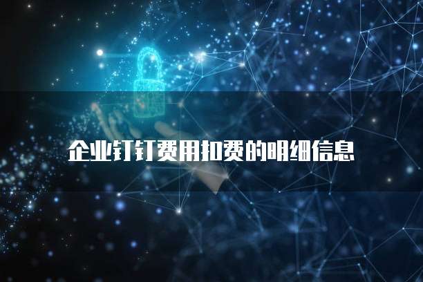 企业钉钉费用扣费的明细信息