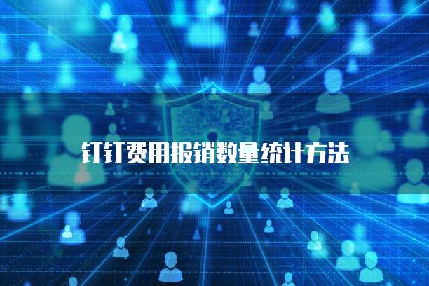 钉钉费用报销数量统计方法