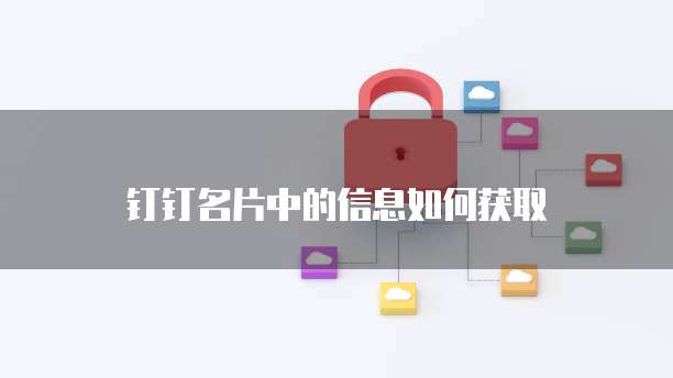 钉钉名片中的信息如何获取