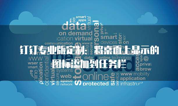 钉钉专业版定制:将桌面上显示的图标添加到任务栏