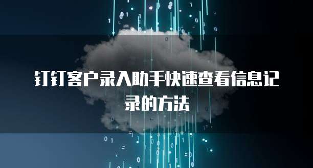 钉钉客户录入助手快速查看信息记录的方法