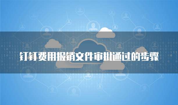 钉钉费用报销文件审批通过的步骤