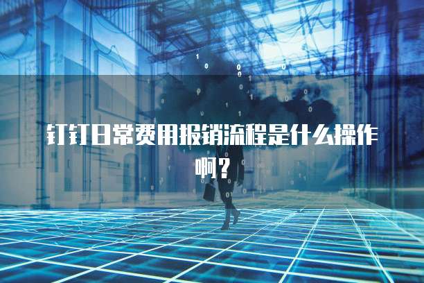 钉钉日常费用报销流程是什么操作啊?