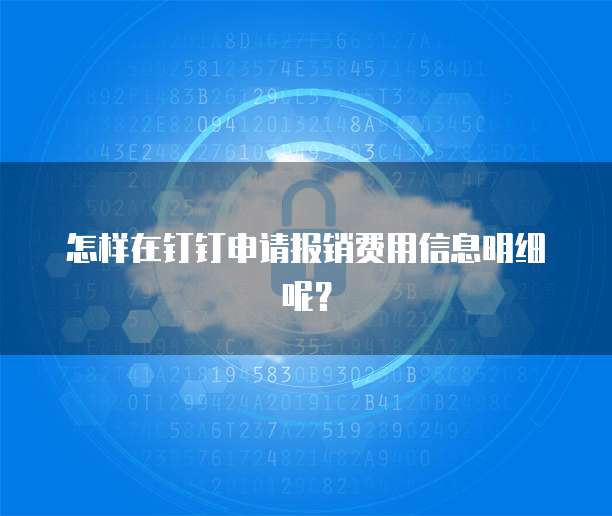 怎样在钉钉申请报销费用信息明细呢?