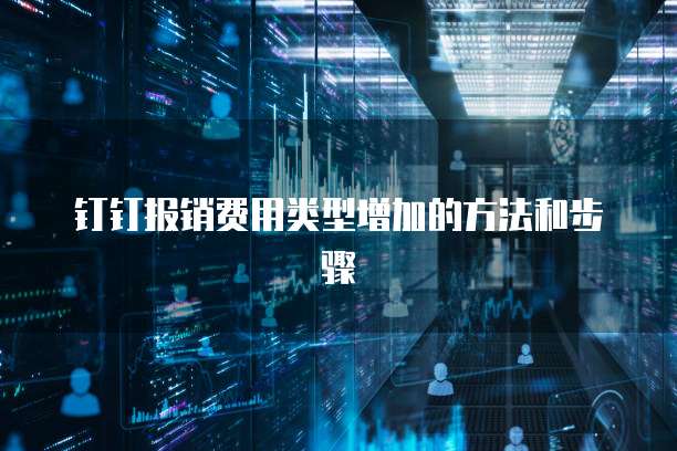 钉钉报销费用类型增加的方法和步骤