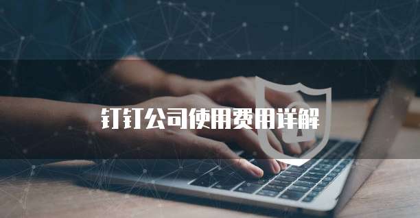 钉钉公司使用费用详解
