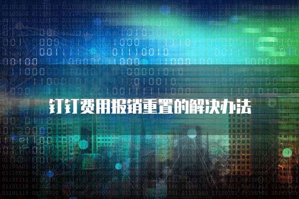 钉钉费用报销重置的解决办法