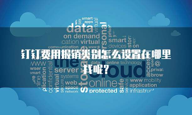 钉钉费用报销类别怎么设置在哪里找呢?