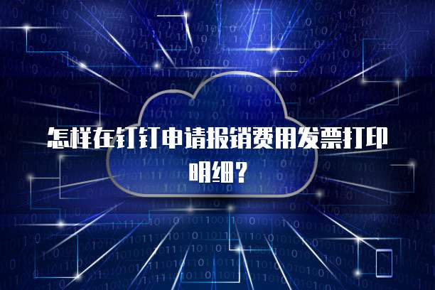 怎样在钉钉申请报销费用发票打印明细？