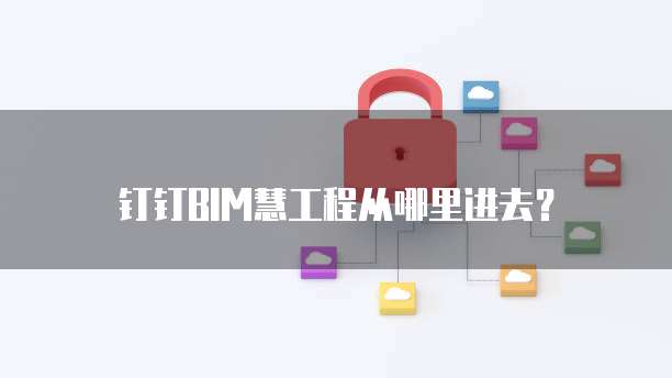 钉钉BIM慧工程从哪里进去?