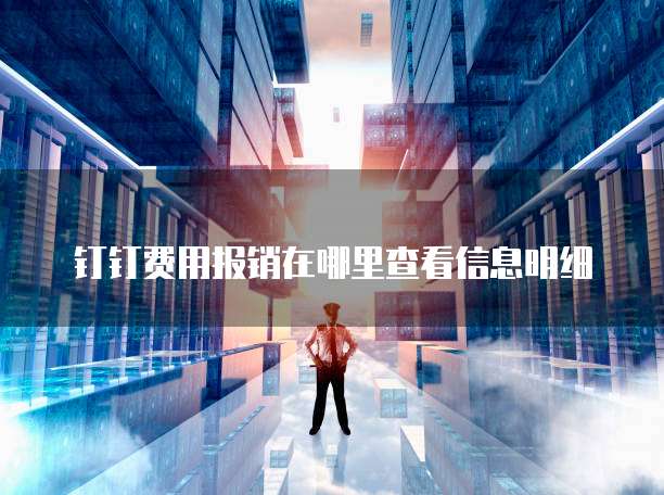 钉钉费用报销在哪里查看信息明细