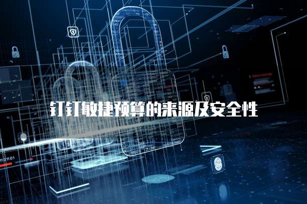 钉钉敏捷预算的来源及安全性