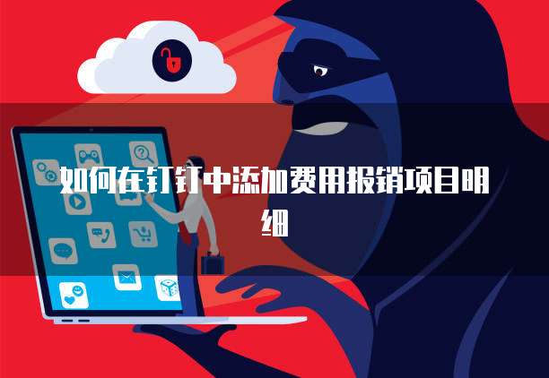 如何在钉钉中添加费用报销项目明细