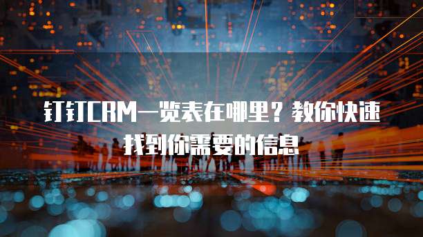 钉钉CRM一览表在哪里?教你快速找到你需要的信息