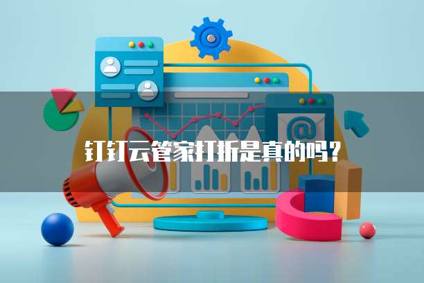 钉钉云管家打折是真的吗?