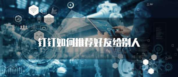  钉钉如何推荐好友给别人