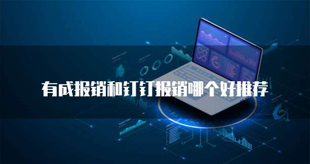 有成报销和钉钉报销哪个好推荐